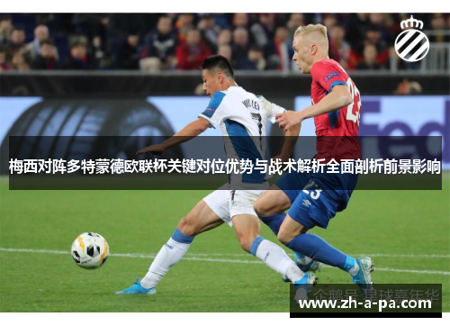 梅西对阵多特蒙德欧联杯关键对位优势与战术解析全面剖析前景影响