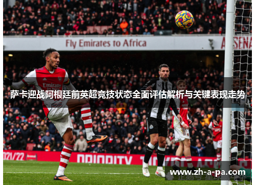 萨卡迎战阿根廷前英超竞技状态全面评估解析与关键表现走势