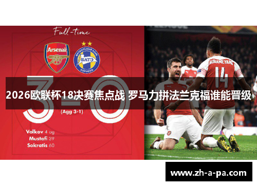 2026欧联杯18决赛焦点战 罗马力拼法兰克福谁能晋级 2026欧联杯18决赛焦点战 罗马力拼法兰克福谁能晋级